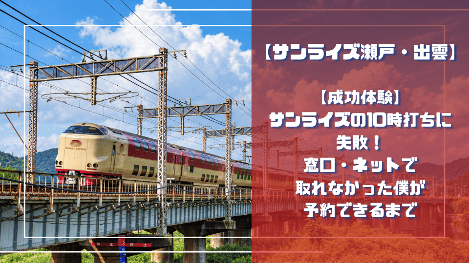 【成功体験】サンライズ瀬戸・出雲の10時打ちに失敗！窓口・ネットで取れなかった僕が予約できるまでのサムネイル